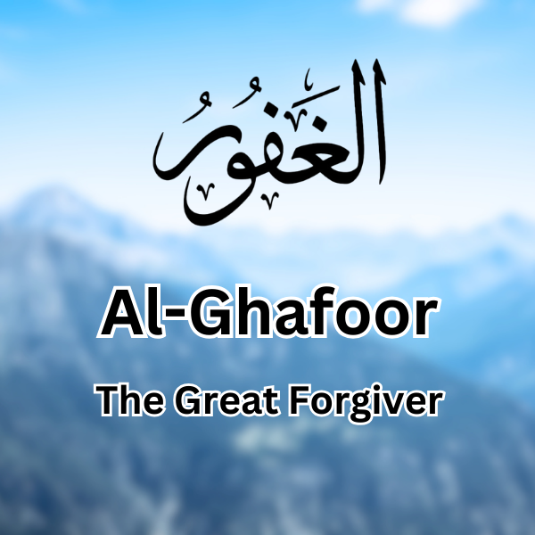 The Most Beautiful Names of Allah: الْغَفُورُ Al-Ghafoor (The Great Forgiver)