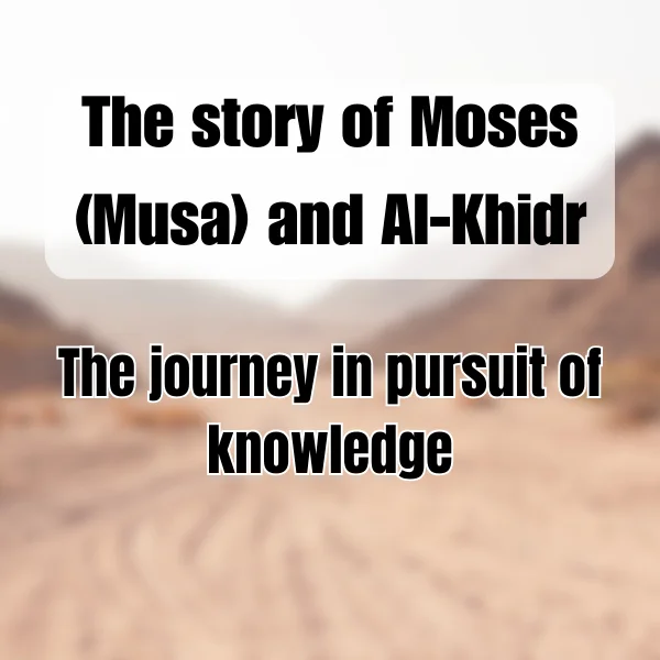 The story of Moses (Musa) and Al-Khidr – The journey in pursuit of knowledge