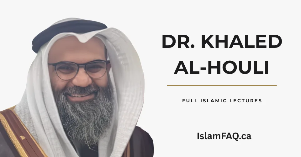 Valuable Islamic Lectures by Dr. Khaled Al-Houli